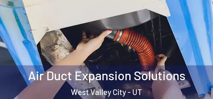 Air Duct Expansion Solutions West Valley City - UT