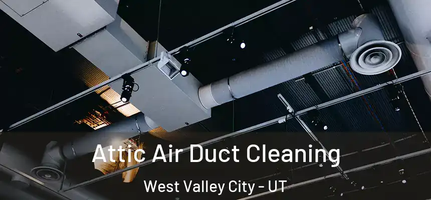  Attic Air Duct Cleaning West Valley City - UT