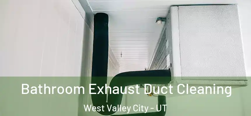  Bathroom Exhaust Duct Cleaning West Valley City - UT