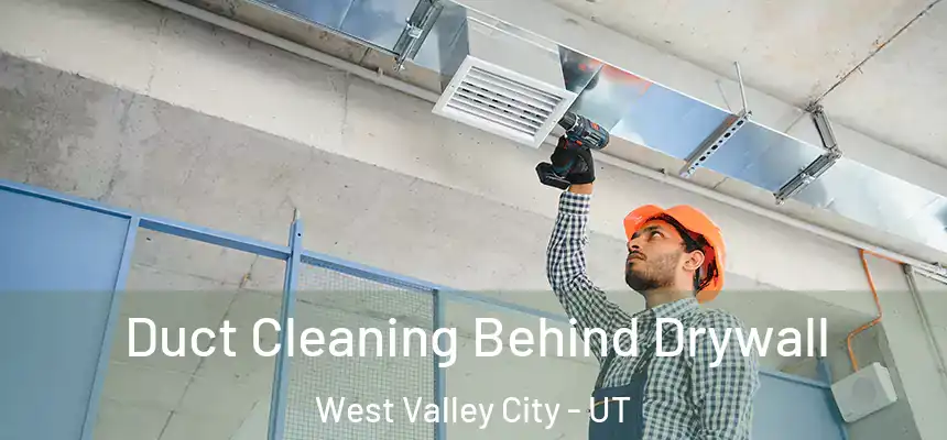 Duct Cleaning Behind Drywall West Valley City - UT