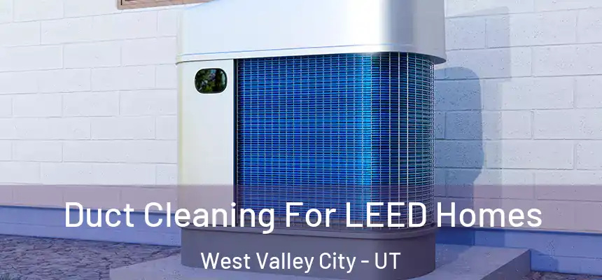  Duct Cleaning For LEED Homes West Valley City - UT