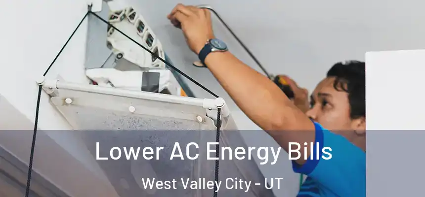 Lower AC Energy Bills West Valley City - UT