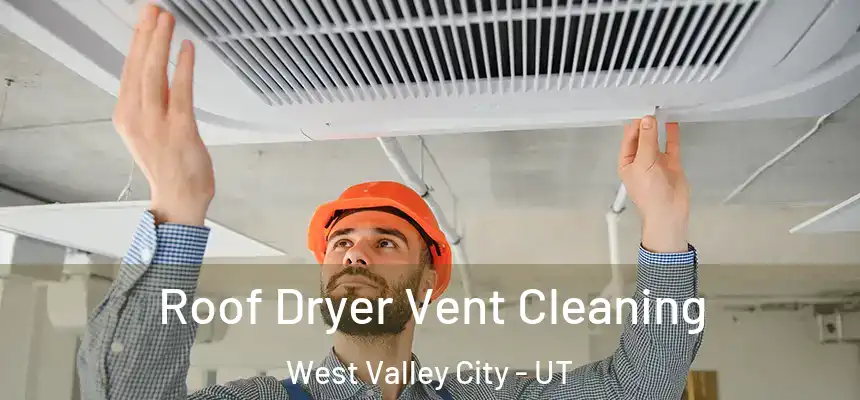 Roof Dryer Vent Cleaning West Valley City - UT