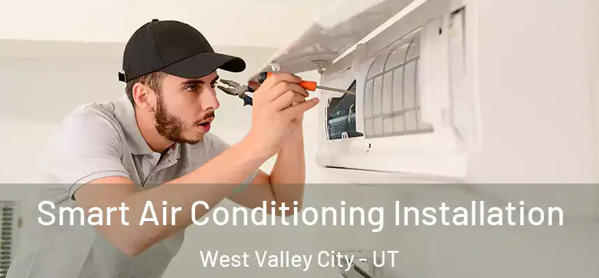  Smart Air Conditioning Installation West Valley City - UT