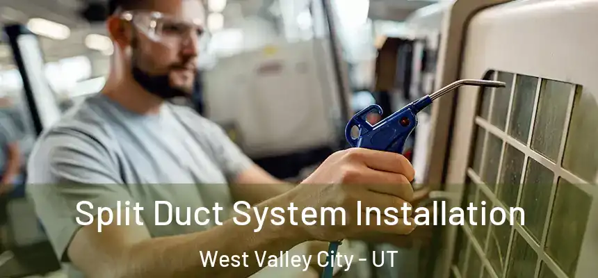 Split Duct System Installation West Valley City - UT